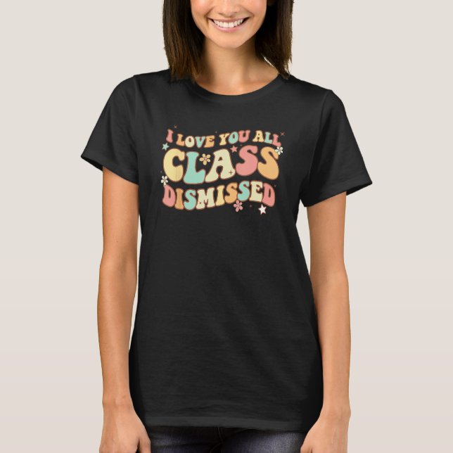 Camiseta I Love You All Class Dismissed Groovy Teacher Last (Anverso)