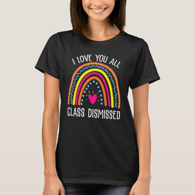 Camiseta I Love You All Class Dismissed Last Day Of School  (Anverso)