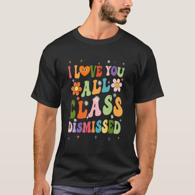 Camiseta I Love You All Class Dismissed Teacher Last Day Gr (Anverso)