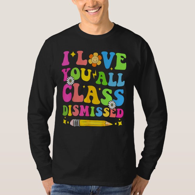 Camiseta I Love You All Class Dismissed Teacher Last Day Of (Anverso)