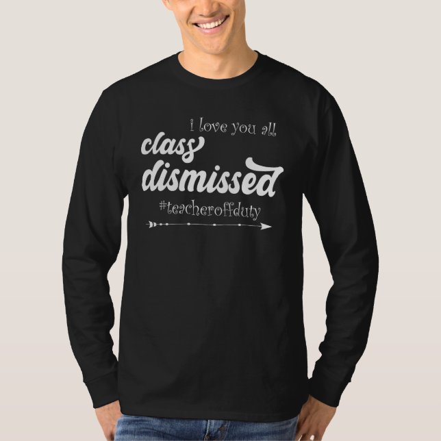 Camiseta I Love You All Class Dismissed Teacher Off Duty Ap (Anverso)