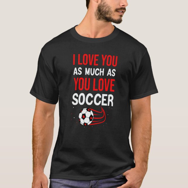Camiseta I Love You As Much As You Love Soccer Cute Valenti (Anverso)