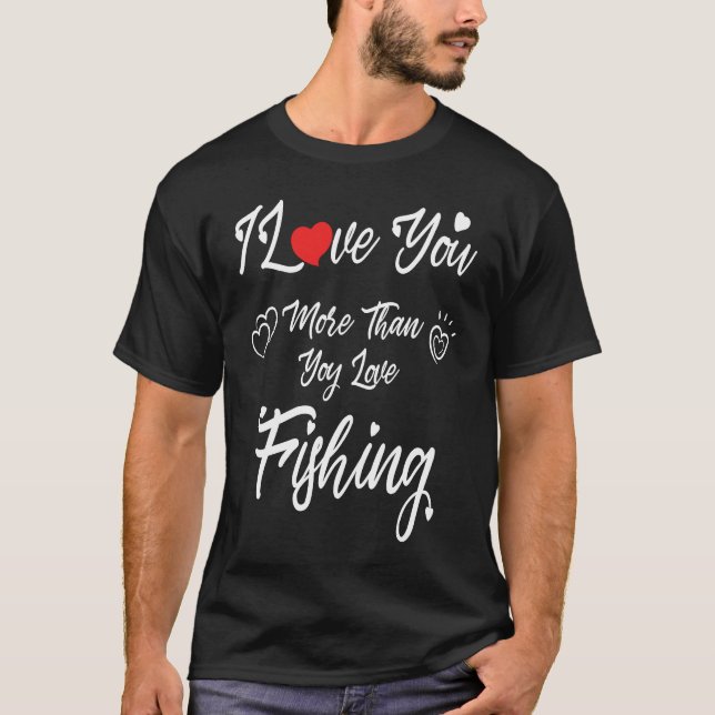 Camiseta I Love You More Than You Love Fishing Couples Vale (Anverso)