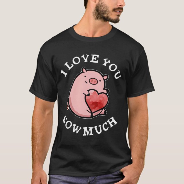 Camiseta I Love You Sow Much Pig Pun (Anverso)
