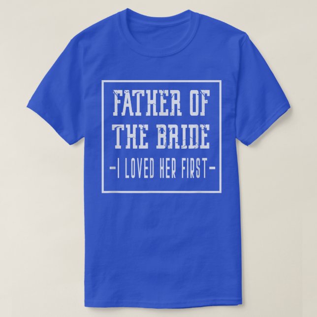 Camiseta I Loved Her First Father of the Bride Wedding Dad  (Diseño del anverso)