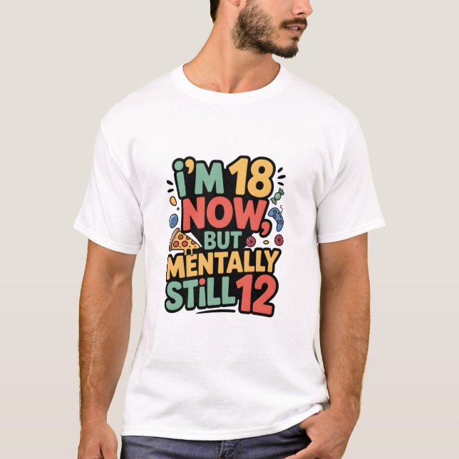 Camiseta I’m 18 Now, But Mentally Still 12” T-shirt design (Anverso)