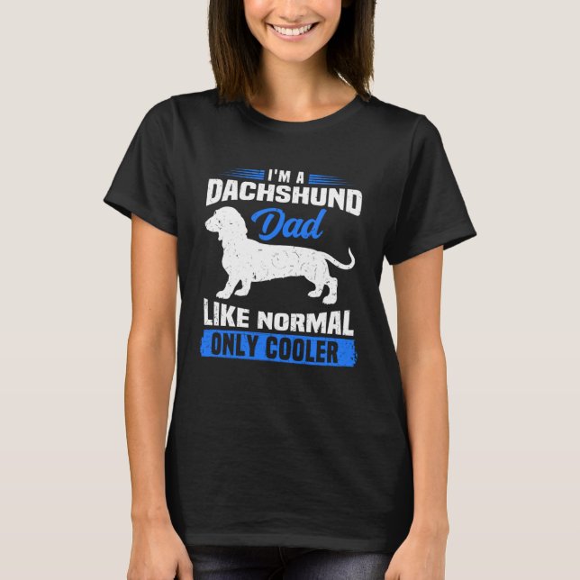 Camiseta I m A Dachshund Dad Like Normal Only Cooler Wiener (Anverso)