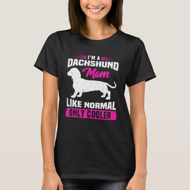 Camiseta I m A Dachshund Mom Like Normal Only Cooler Wiener (Anverso)