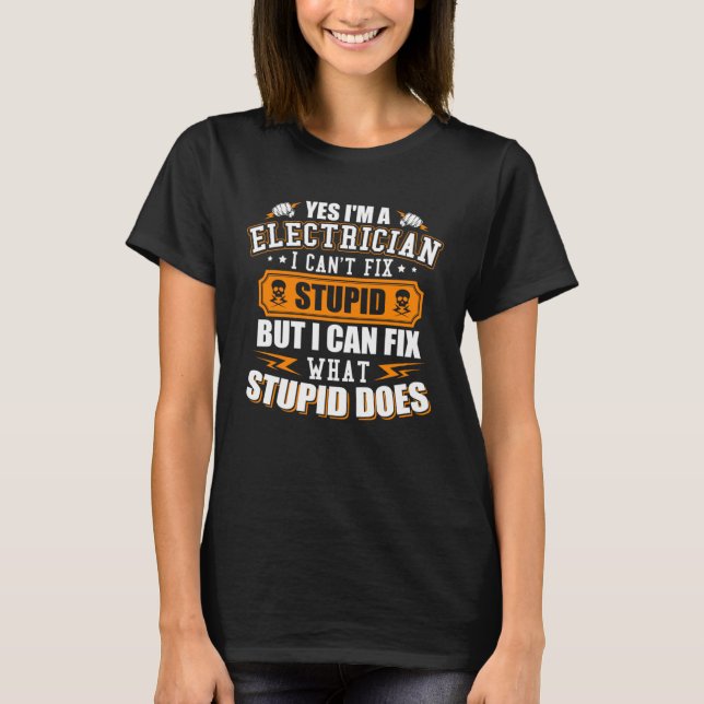 Camiseta I m a Electrician I Can t Fix Stupid  Electrician (Anverso)