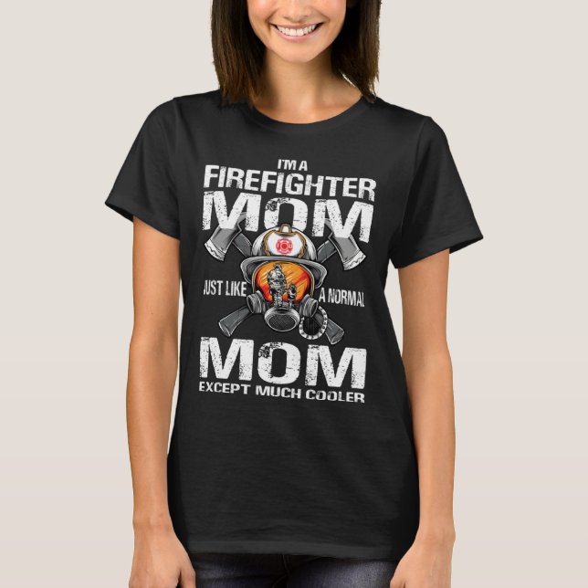 Camiseta I m A Firefighter Mom Just Like A Normal Mom Excep (Anverso)