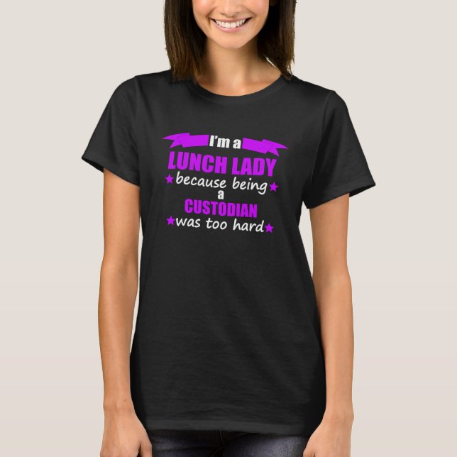 Camiseta I m A Lunch Lady Because Being A Custodian Was Too (Anverso)