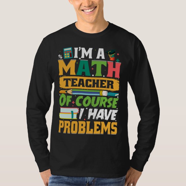 Camiseta I m A Math Teacher Of Course I Have Problems Math (Anverso)