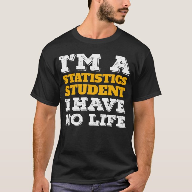 Camiseta I m a Statistics Student I ve No Life Statistician (Anverso)