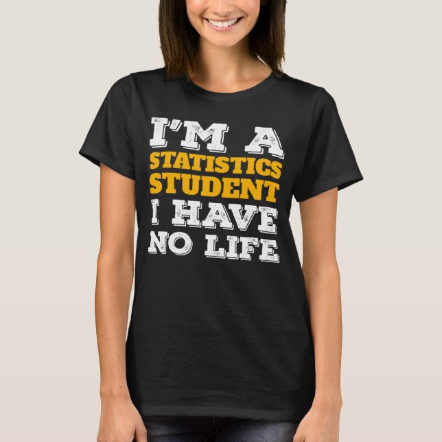 Camiseta I m a Statistics Student I ve No Life Statistician (Anverso)