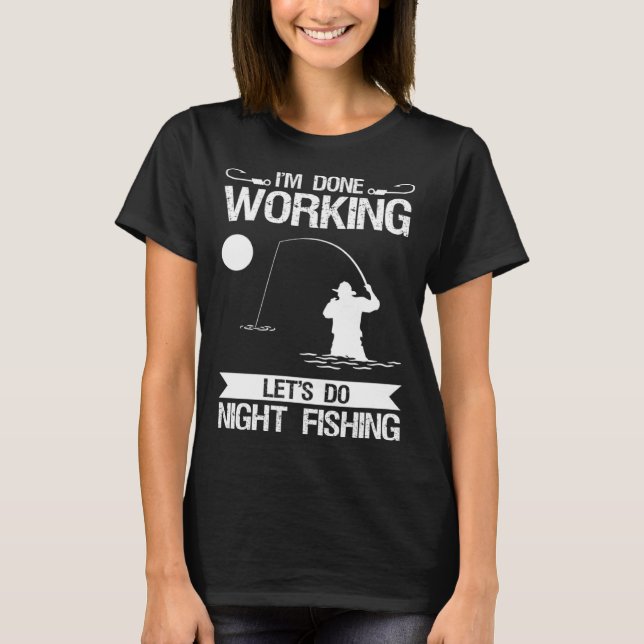 Camiseta I m Done Working Let s Do Night Fishing (Anverso)