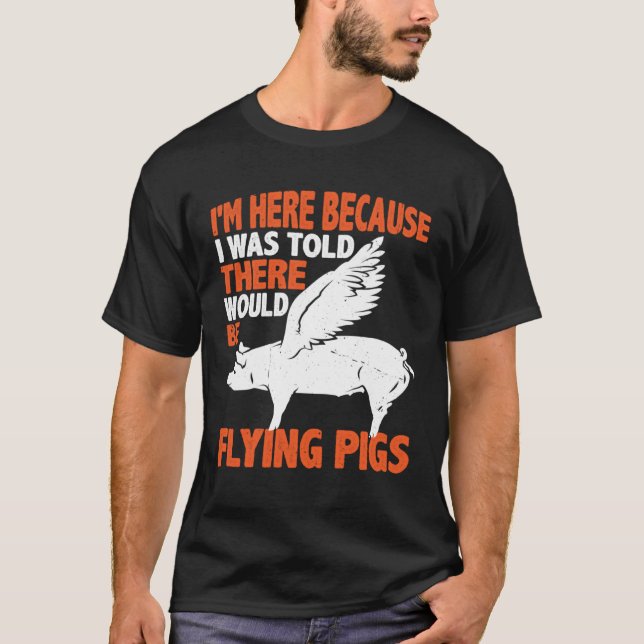 Camiseta I m Here Because I Was Told There Would Be Flying  (Anverso)