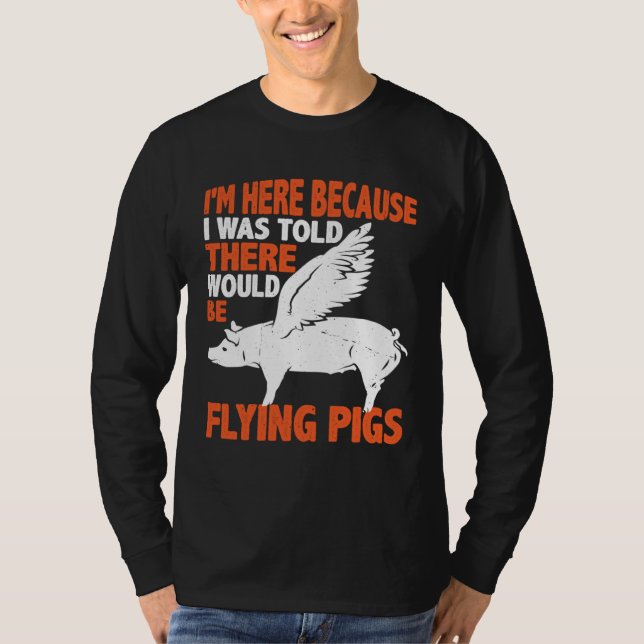Camiseta I m Here Because I Was Told There Would Be Flying  (Anverso)