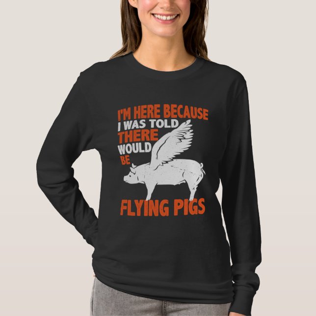 Camiseta I m Here Because I Was Told There Would Be Flying  (Anverso)