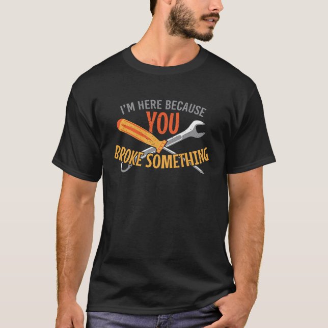 Camiseta I m here because you broke something craftsman wor (Anverso)