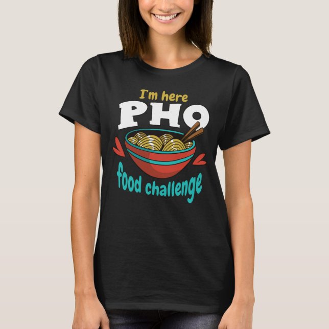 Camiseta I m Here Pho Food Challenge Challenge Food Compete (Anverso)