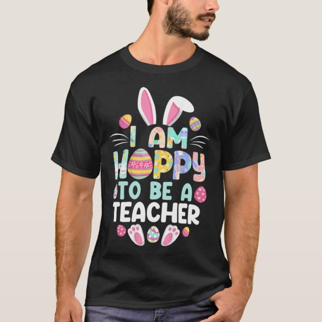 Camiseta I m Hoppy To Be A Teacher Happy Easter Day Teacher (Anverso)