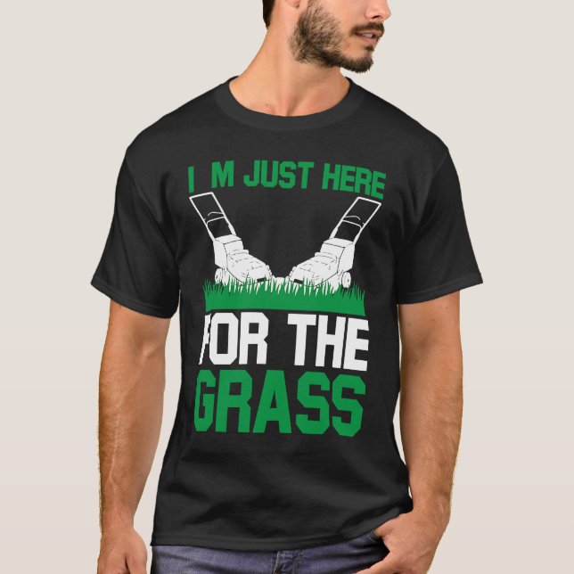 Camiseta I`m Just Here For The Grass I Lawn Mowing (Anverso)