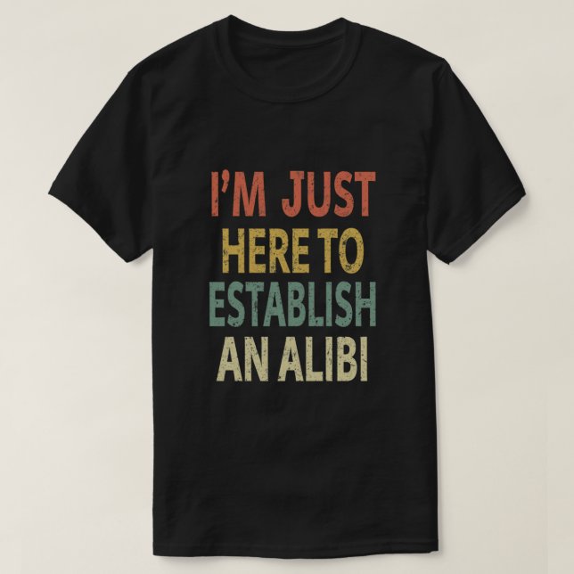 Camiseta I’m Just Here to Establish An Alibi Essential (Diseño del anverso)
