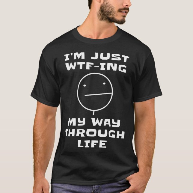 Camiseta I m Just WTF ing My Way Through Life  Sarcastic Fa (Anverso)