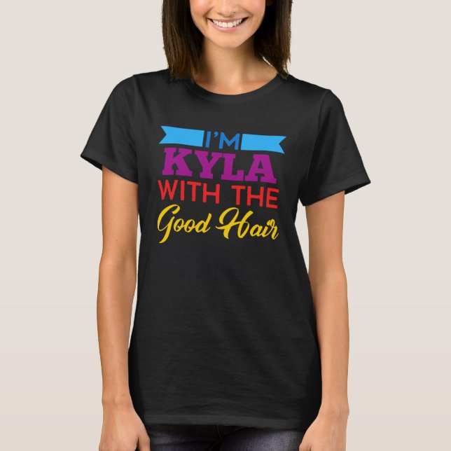 Camiseta I m Kyla With The Good Hair (Anverso)