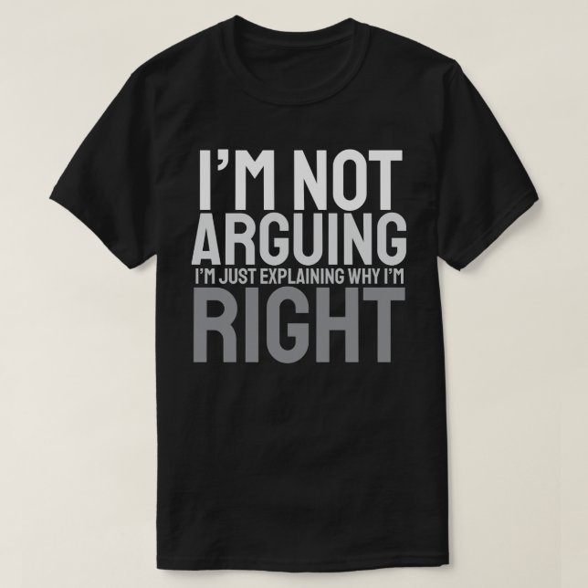 Camiseta I’m Not Arguing, I’m Just Explaining Why I’m Right (Diseño del anverso)