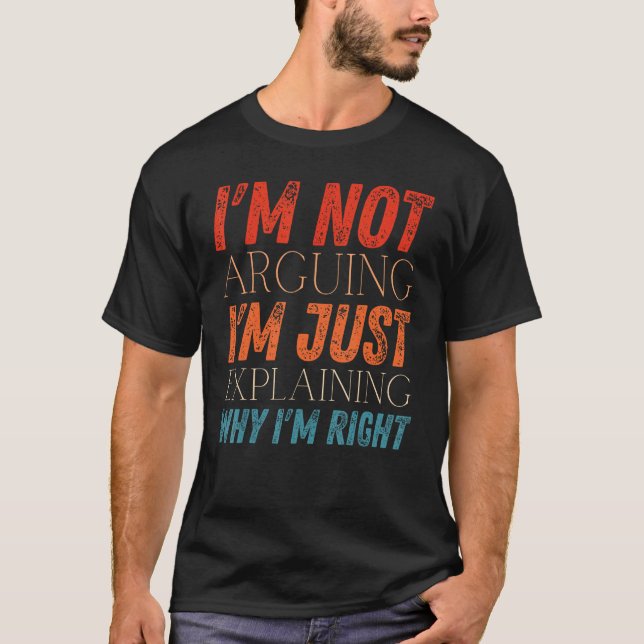Camiseta I m Not Arguing I m Just Explaining Why I m Right  (Anverso)