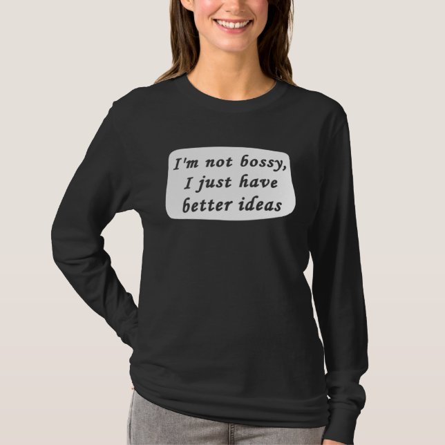 Camiseta I m Not Bossy I Just Have Better Ideas Sarcastic B (Anverso)