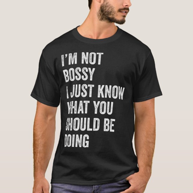 Camiseta I m Not Bossy I Just Know What You Should Be Doing (Anverso)