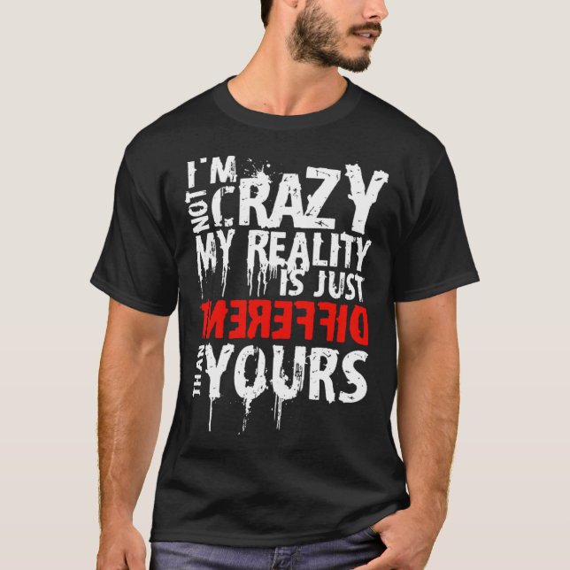 Camiseta I m Not Crazy My Reality Is Just Different Than Yo (Anverso)