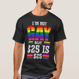 Camiseta I’m Not Gay But $25 Is $25 - Funny LGBTQ+ Pride