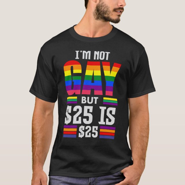 Camiseta I’m Not Gay But $25 Is $25 - Funny LGBTQ+ Pride (Anverso)