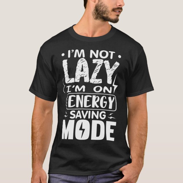 Camiseta I m Not Lazy I Am On Energy Saving Mode  1 (Anverso)