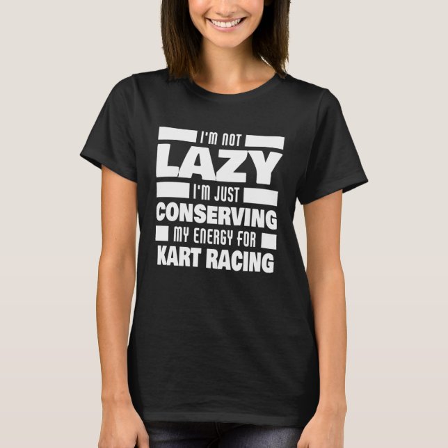 Camiseta I m Not Lazy Kart Racing Saying  Kart Racer (Anverso)