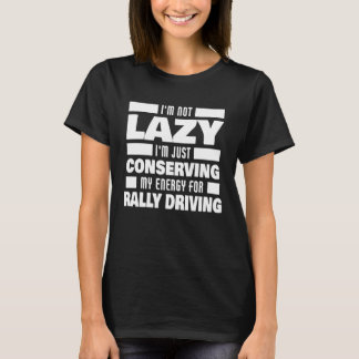 Camiseta I m Not Lazy Rally Driving Saying  Rally Driver