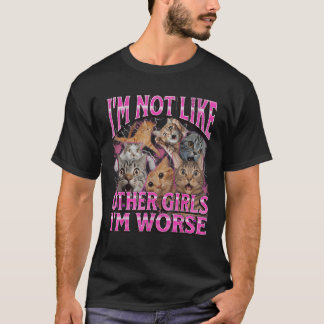 Camiseta I m Not Like Other Girls I m Worse Funny Cat Meme