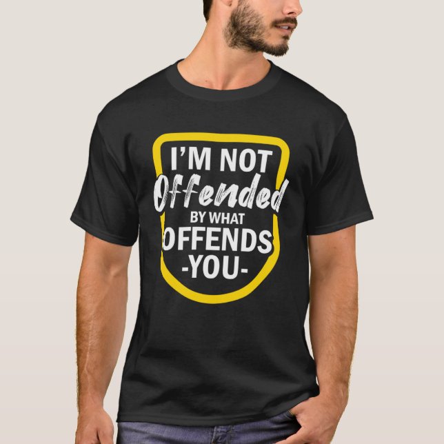 Camiseta I m Not Offended By What Offends You (Anverso)