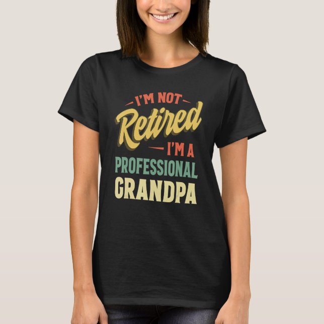 Camiseta I m Not Retired I m A Full Time Grandpa  Retired P (Anverso)