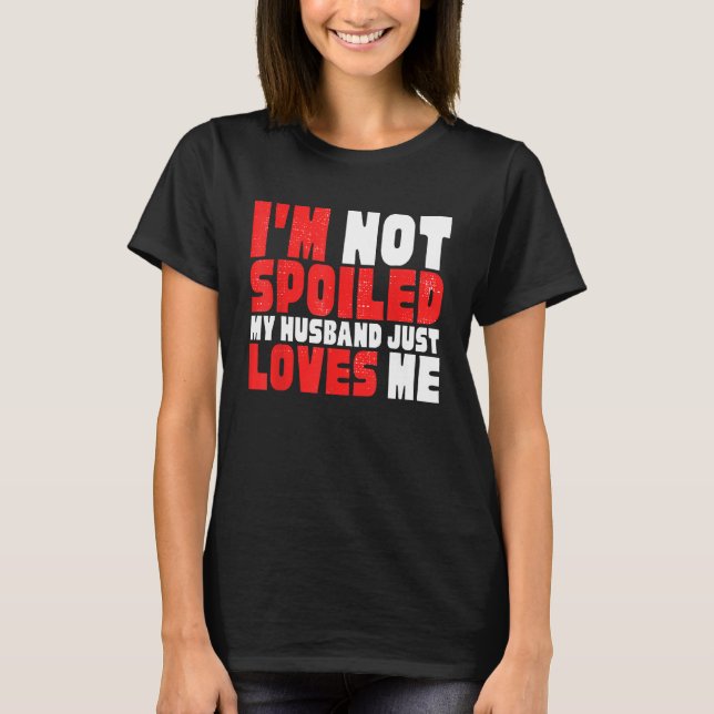 CAMISETA I M NOT SPOILED HUSBAND JUST LOVES ME HILARIOUS WI (Anverso)