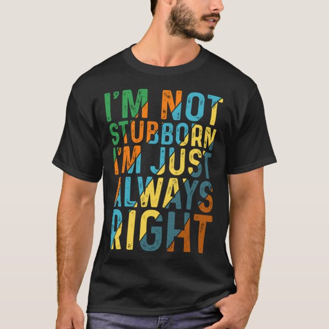 Camiseta I m Not Stubborn I m Just Always Right (Anverso)
