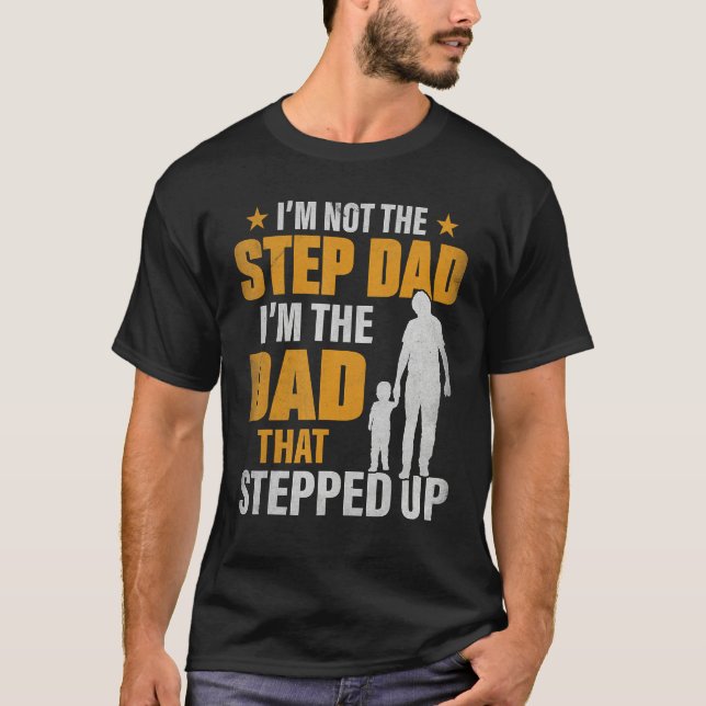 Camiseta I m Not The Stepdad I m The Dad That Stepped Up (Anverso)