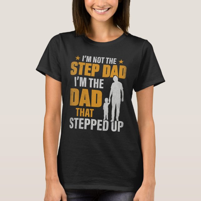 Camiseta I m Not The Stepdad I m The Dad That Stepped Up (Anverso)