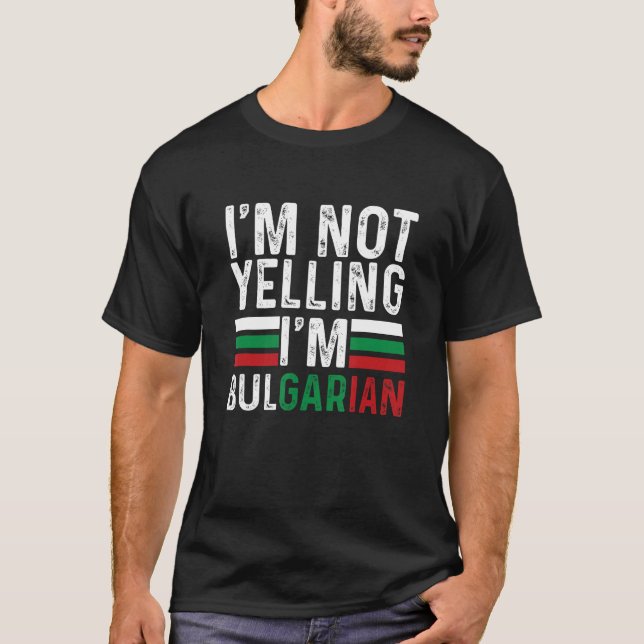 Camiseta I m Not Yelling I m Bulgarian Bulgaria Flag Bulgar (Anverso)