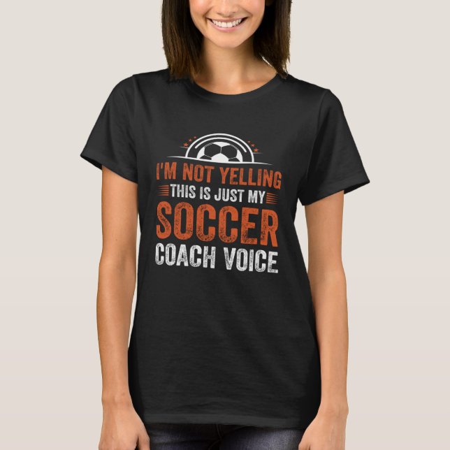 Camiseta I m Not Yelling This Is Just My Soccer Coach Voice (Anverso)