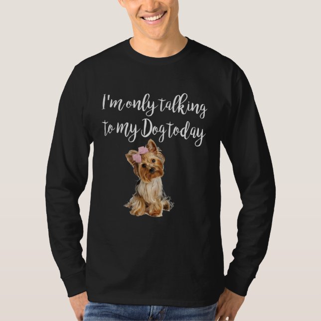 Camiseta I m Only Talking To My Dog Today Cute Yorkie Dog (Anverso)