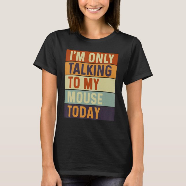 Camiseta I m Only Talking To My Mouse Today Mouse (Anverso)